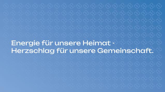 Text auf einem blauen Hintergrund: „Energie für unsere Heimat - Herzschlag für unsere Gemeinschaft.“