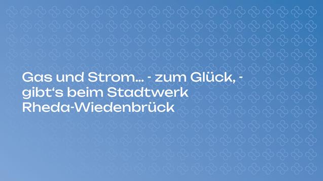 Text auf blauem Hintergrund: „Gas und Strom... - zum Glück, gibt’s beim Stadtwerk Rheda-Wiedenbrück.“